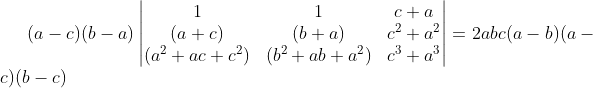 (a-c)(b-a)\begin{vmatrix} 1 &1 &c+a \\ (a+c)&(b+a) &c^2+a^2 \\ (a^2+ac+c^2)&(b^2+ab+a^2) & c^3+a^3 \end{vmatrix}=2abc(a-b)(a-c)(b-c)